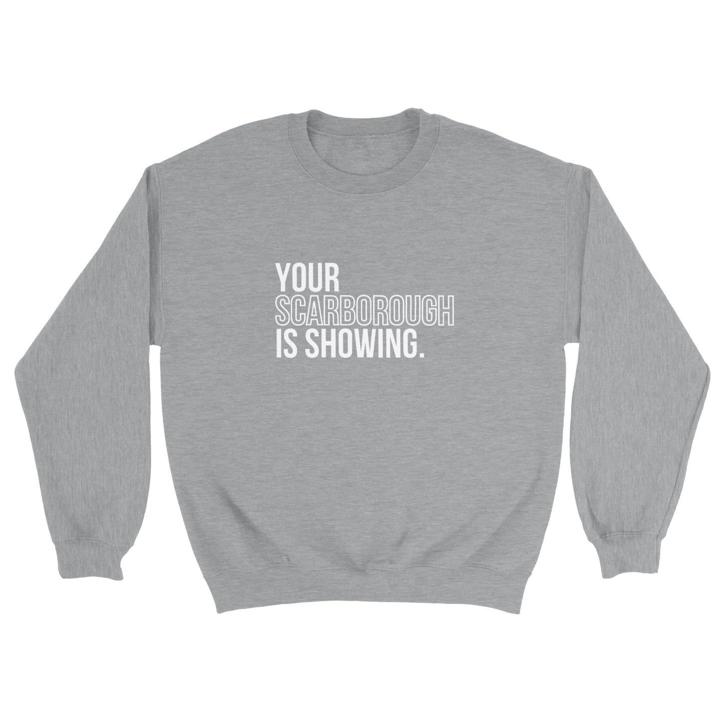 Your Scarborough is Showing - Sweatshirt